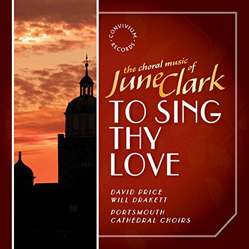 The Choral Music of June Clark: To Sing Thy Love