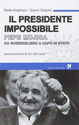 Il presidente impossibile. Pepe Mujica, da guerrig
