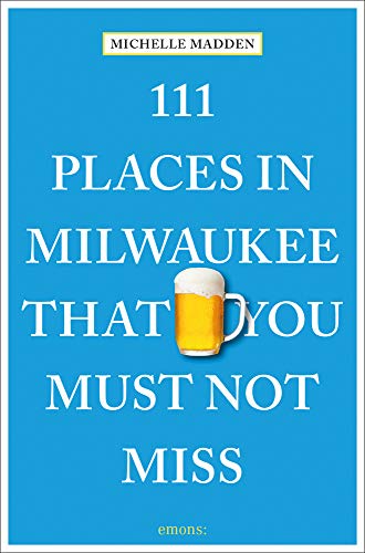 111 Places in Milwaukee That You Must Not Miss