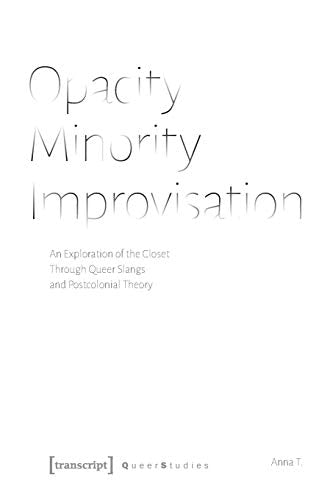 Opacity – Minority – Improvisation – An Exploration of the Closet Through Queer Slangs and Postcolonial Theory