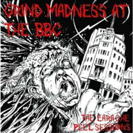 Grind Madness at the BBC (The Earache Peel Sessions)