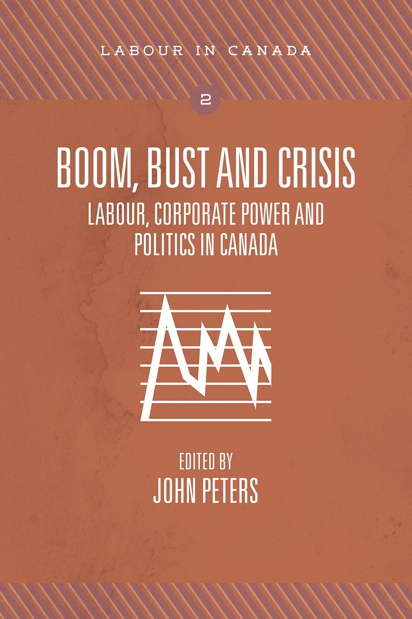 Boom, Bust and Crisis: Labour, Corporate Power and Politics in Canada (Labour in Canada Series