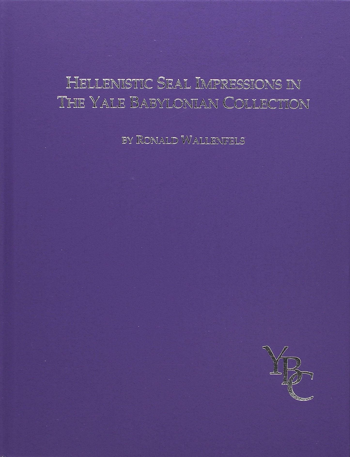 Hellenistic Seal Impressions in the Yale Babylonian Collection: Ring-Bullae and Other Clay Sealings (Catalogue of the Babylonian Collections at Yale, 5