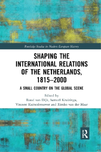 Shaping the International Relations of the Netherlands, 1815-2000