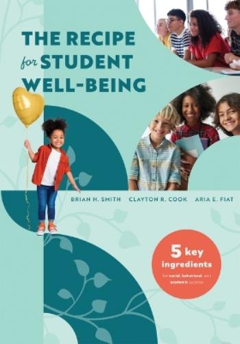 The Recipe for Student Well-Being: Five Key Ingredients for Social, Behavioral, and Academic Success (Your research-based recipe for thriving, successful students