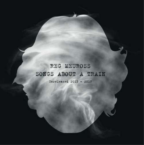 Songs About a Train: Unreleased 2013 - 2017