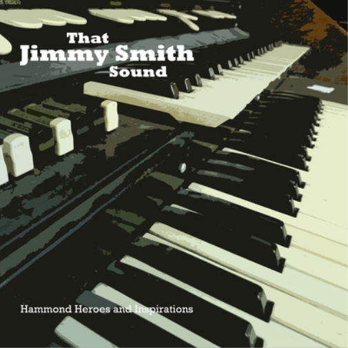 That Jimmy Smith Sound: Hammond Heroes and Inspirations