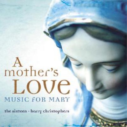 Mother's Love, A - Music for Mary (The Sixteen)
