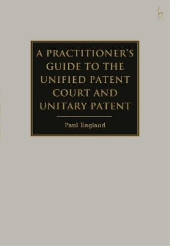 A Practitioner's Guide to the Unified Patent Court and Unitary Patent