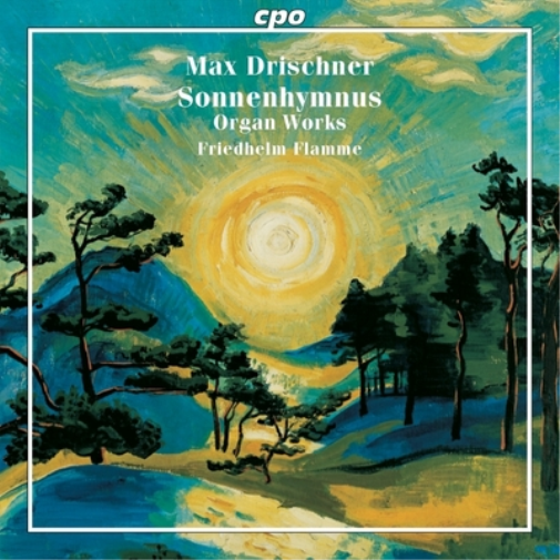 Max Drischner: Sonnenhymnus: Organ Works