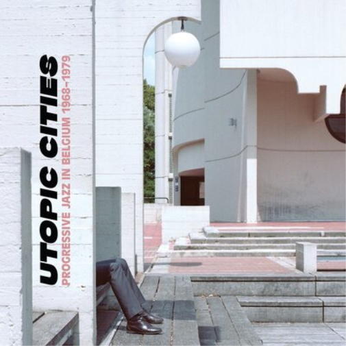 Utopic Cities: Progressive Jazz in Belgium 1968-1979