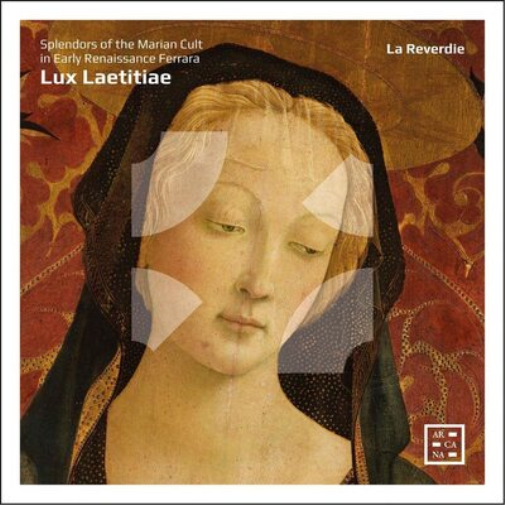 La Reverdie: Lux Laetitiae: Splendors of the Marian Cult in Early Renaissance Ferrara