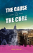 The Cause & The Cure