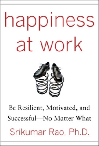Happiness at Work: Be Resilient, Motivated, and Successful - No Matter What