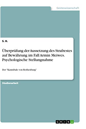 Überprüfung der Aussetzung des Strafrestes auf Bewährung im Fall Armin Meiwes. Psychologische Stellungnahme