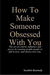 How To Make Someone Obsessed With You
