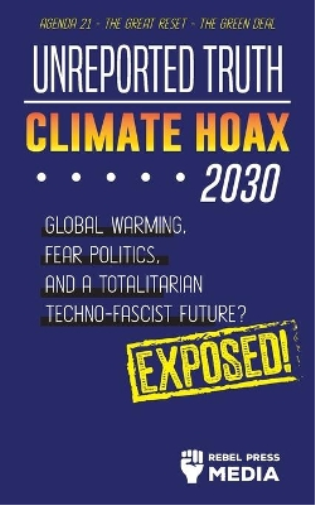 Unreported Truth - Climate Hoax 2030 - Global Warming, Fear Politics and a Totalitarian Techno-Fascist Future? Agenda 21 - The Great Reset - The Green deal; Exposed!