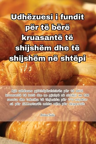 Udhëzuesi i fundit për të bërë kruasantë të shijshëm dhe të shijshëm në shtëpi