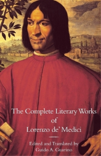 The Complete Literary Works of Lorenzo de' Medici, "The Magnificent"