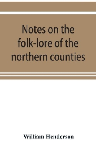 Notes on the folk-lore of the northern counties of England and the borders