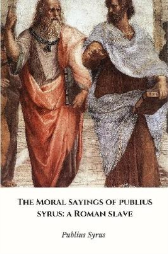 The Moral Sayings of Publius Syrus: a Roman Slave