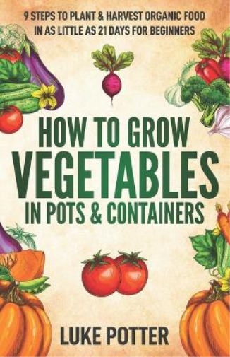 How to Grow Vegetables in Pots and Containers