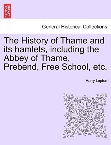 The History of Thame and Its Hamlets, Including the Abbey of Thame, Prebend, Free School, Etc.