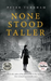 None Stood Taller