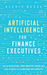 Artificial Intelligence for Finance Executives