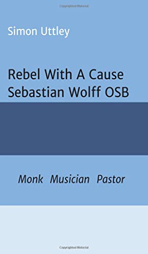 Rebel With A Cause - Sebastian Wolff OSB