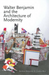 Walter Benjamin and the Architecture of Modernity