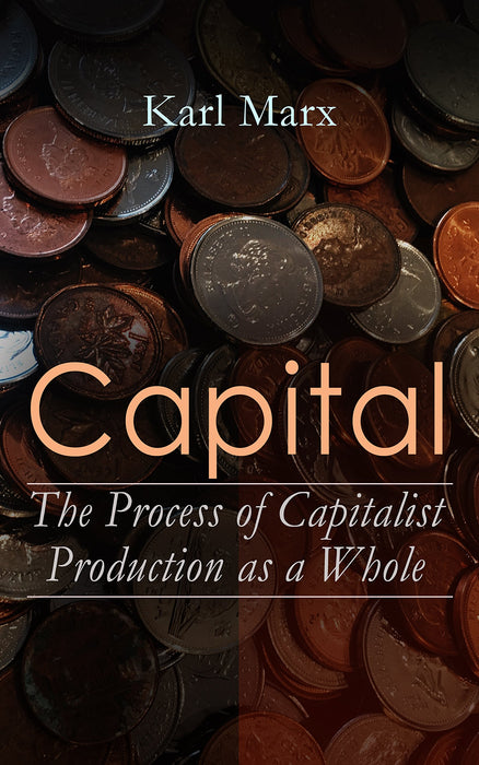 Capital: The Process Of Capitalist Production