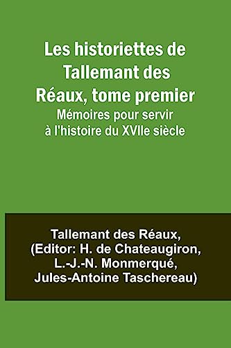 Les historiettes de Tallemant des Réaux, tome premier; Mémoires pour servir à l'histoire du XVIIe siècle