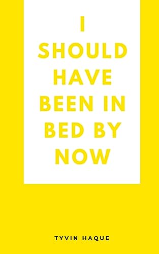 I should have been in bed by now