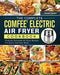 The Complete COMFEE' Electric Air Fryer Cookbook