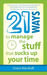 21 Ways to Manage the Stuff that Sucks Up Your Time