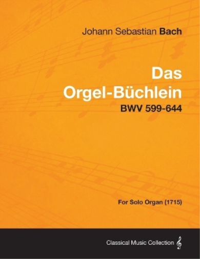 Das Orgel-Buchlein - BWV 599-644 - For Solo Organ (1715)