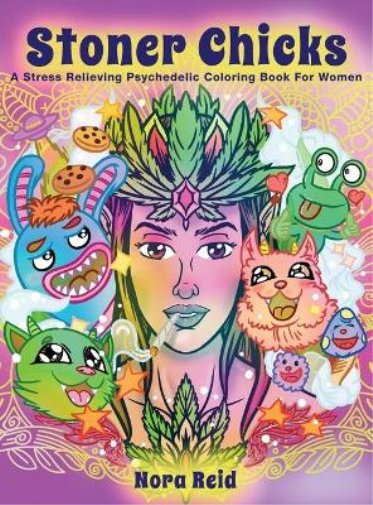 Stoner Chicks - A Stress Relieving Psychedelic Coloring Book For Women