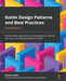Kotlin Design Patterns and Best Practices