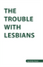 The Trouble with Lesbians
