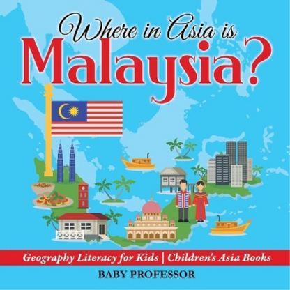 Where in Asia is Malaysia? Geography Literacy for Kids Children's Asia Books