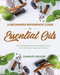 A Beginners Reference Guide to Essential Oils