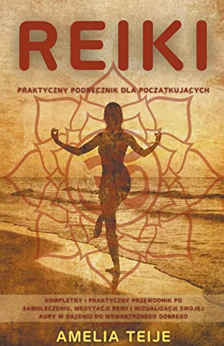 Reiki - Praktyczny podręcznik dla początkujących- Kompletny i praktyczny przewodnik po samoleczeniu, medytacji Reiki i wizualizacji swojej aury w dążeniu do wewnętrznego dobrego samopoczucia