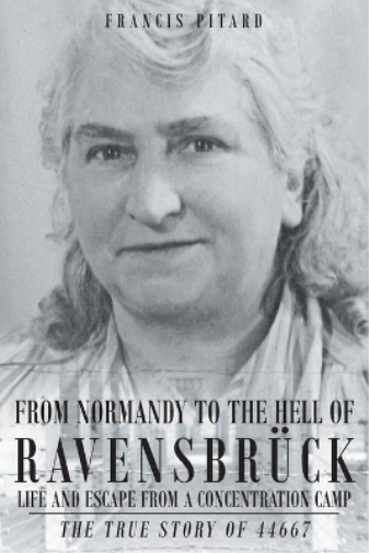 From Normandy To The Hell Of Ravensbruck Life and Escape from a Concentration Camp