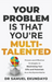Your Problem is that you're Multi-talented