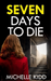 SEVEN DAYS TO DIE an absolutely gripping crime thriller with a massive twist