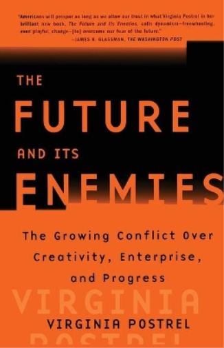 The Future and Its Enemies: The Growing Conflict Over Creativity, Enterprise and Progress