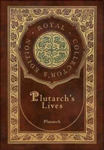 Plutarch's Lives, The Complete 48 Biographies (Royal Collector's Edition) (Case Laminate Hardcover with Jacket)