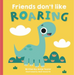 Friends Don't Like Roaring