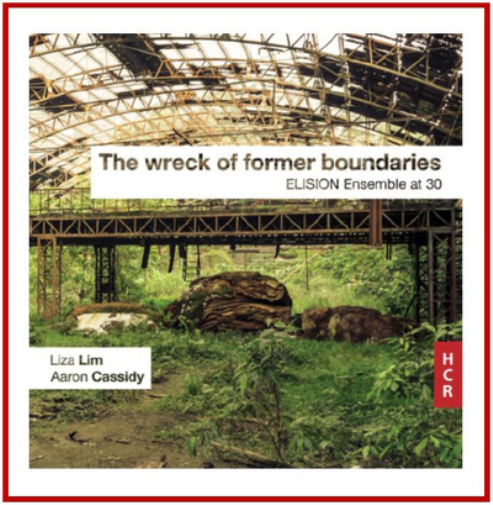 Liza Lim/Aaron Cassidy: The Wreck of Former Boundaries: Elision Ensemble at 30